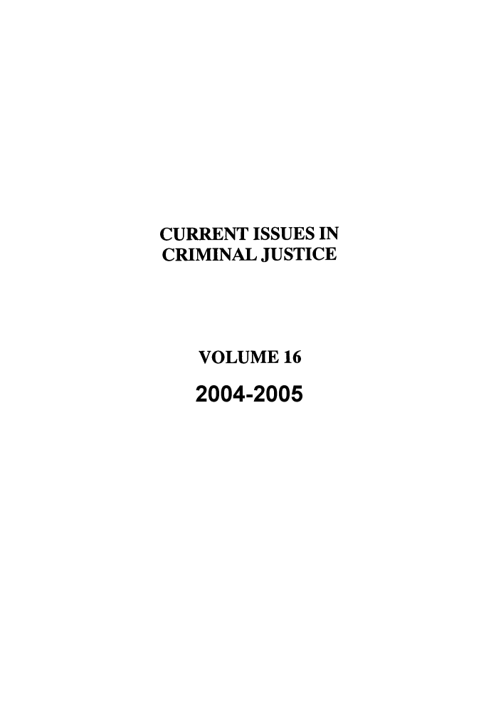 handle is hein.journals/cicj16 and id is 1 raw text is: CURRENT ISSUES INCRIMINAL JUSTICEVOLUME 162004-2005