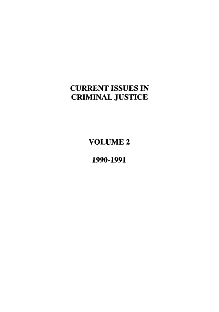 handle is hein.journals/cicj2 and id is 1 raw text is: CURRENT ISSUES INCRIMINAL JUSTICEVOLUME 21990-1991