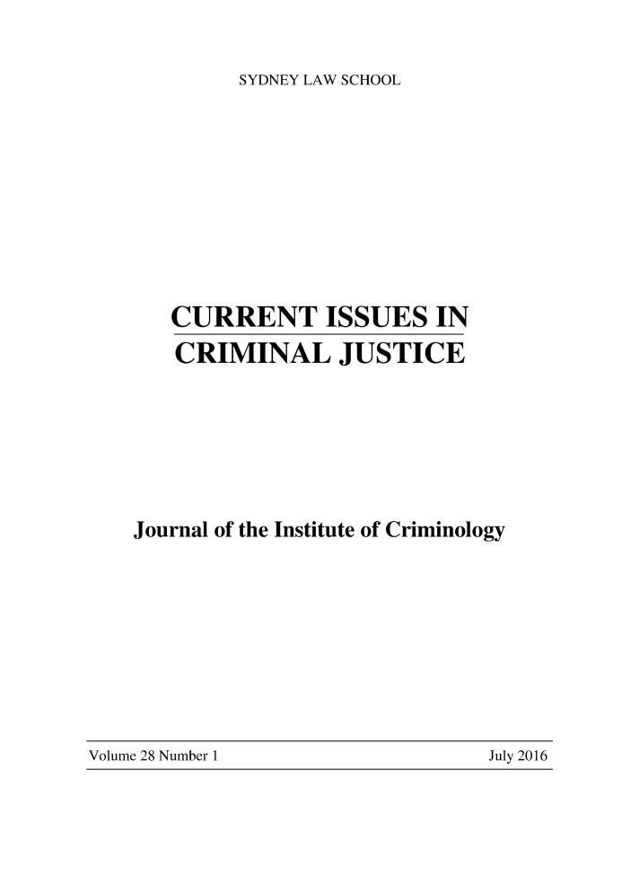 handle is hein.journals/cicj28 and id is 1 raw text is: SYDNEY LAW SCHOOL   CURRENT ISSUES IN   CRIMINAL JUSTICEJournal of the Institute of CriminologyVolume 28 Number 1July 2016