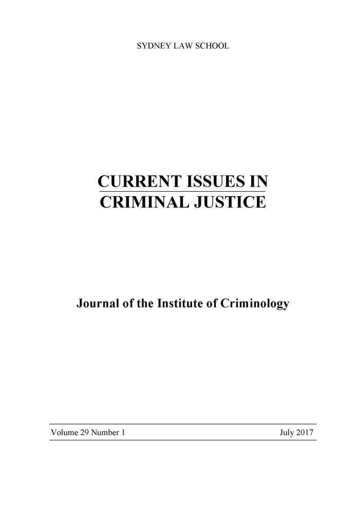 handle is hein.journals/cicj29 and id is 1 raw text is: SYDNEY LAW SCHOOL   CURRENT ISSUES IN   CRIMINAL JUSTICEJournal of the Institute of CriminologyVolume 29 Number 1July 2017