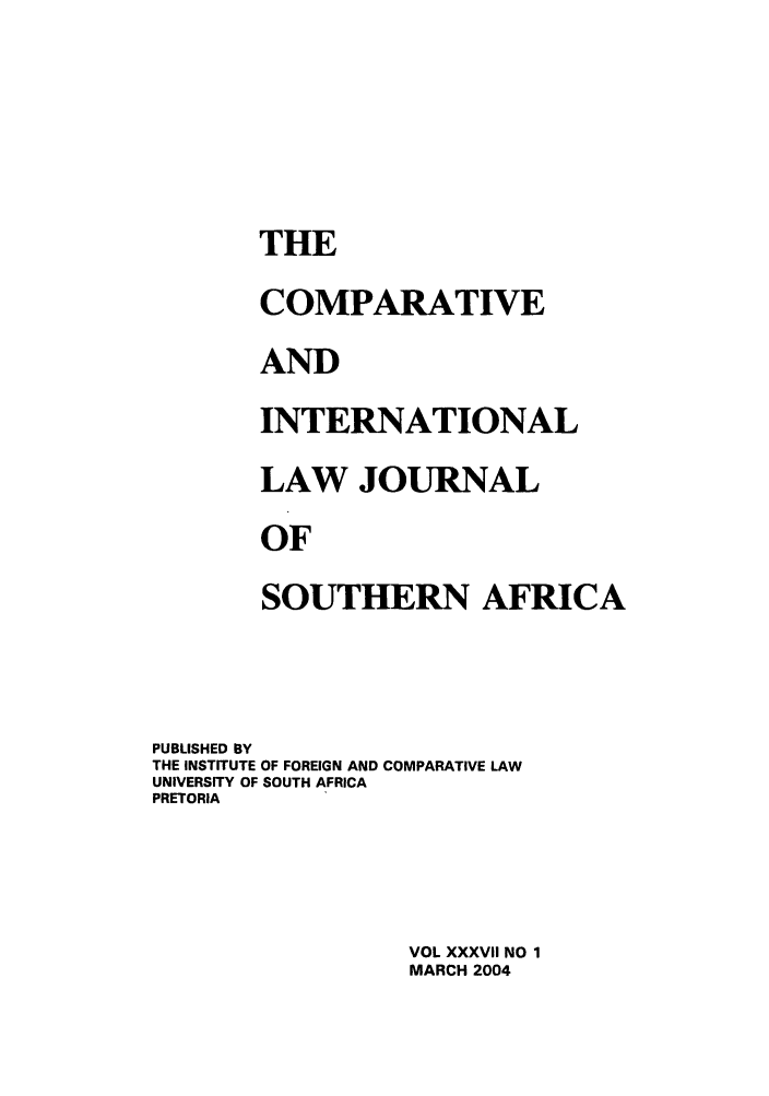 handle is hein.journals/ciminsfri37 and id is 1 raw text is: THE
COMPARATIVE
AND
INTERNATIONAL
LAW JOURNAL
OF
SOUTHERN AFRICA
PUBLISHED BY
THE INSTITUTE OF FOREIGN AND COMPARATIVE LAW
UNIVERSITY OF SOUTH AFRICA
PRETORIA
VOL XXXVII NO 1
MARCH 2004


