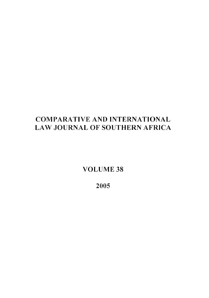 handle is hein.journals/ciminsfri38 and id is 1 raw text is: COMPARATIVE AND INTERNATIONAL
LAW JOURNAL OF SOUTHERN AFRICA
VOLUME 38
2005



