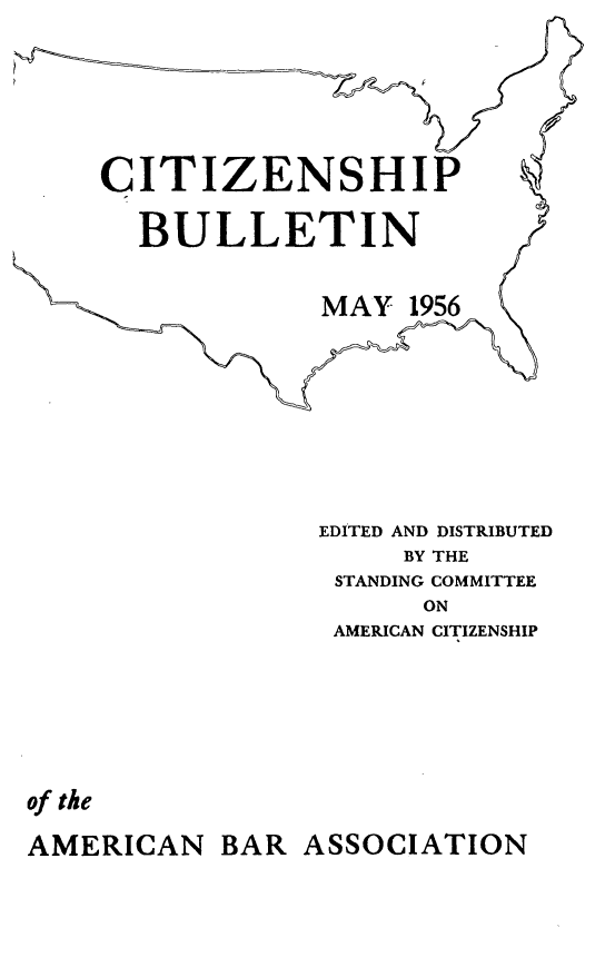 handle is hein.journals/citzbull2 and id is 1 raw text is: ï»¿CITIZENSHIP
BULLETIN
MA Y 1956
EDITED AND DISTRIBUTED
BY THE
STANDING COMMITTEE
ON
AMERICAN CITIZENSHIP
of the
AMERICAN BAR ASSOCIATION


