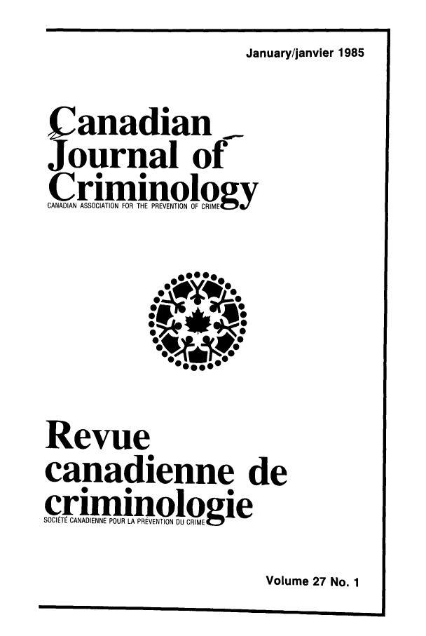 handle is hein.journals/cjccj27 and id is 1 raw text is: January/janvier 1985Canadian ._Journal ofCriminologyCANADIAN ASSOCIATION FOR THE PREVENTION OF CRIME*000 00.0Revuecanadienne decriminologieSOCIETE CANADIENNE POUR LA PREVENTION DU CRIMEVolume 27 No. 1
