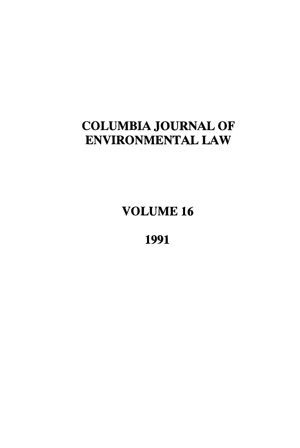 handle is hein.journals/cjel16 and id is 1 raw text is: COLUMBIA JOURNAL OF
ENVIRONMENTAL LAW
VOLUME 16
1991



