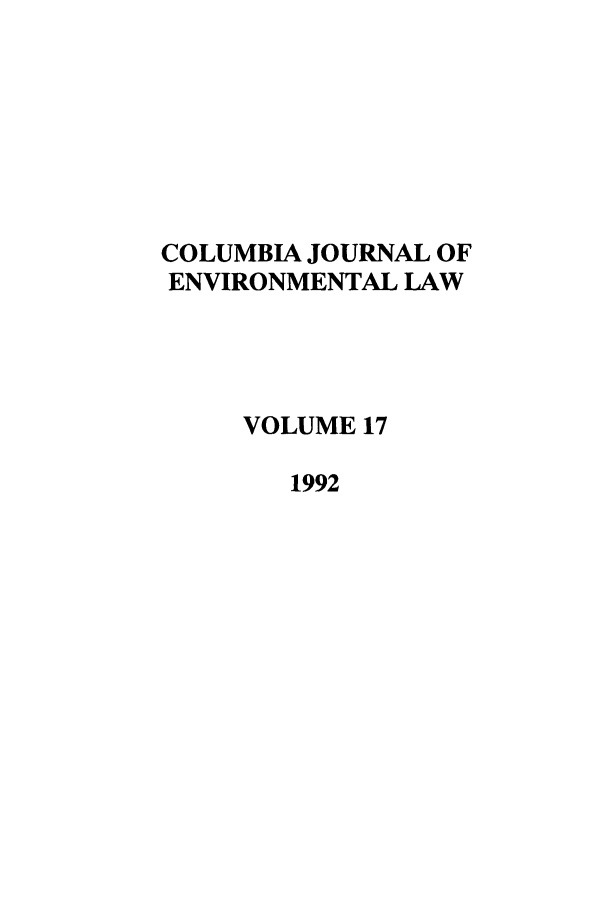 handle is hein.journals/cjel17 and id is 1 raw text is: COLUMBIA JOURNAL OF
ENVIRONMENTAL LAW
VOLUME 17
1992


