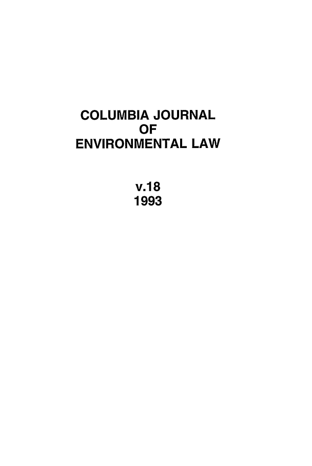 handle is hein.journals/cjel18 and id is 1 raw text is: COLUMBIA JOURNAL
OF
ENVIRONMENTAL LAW
v.18
1993


