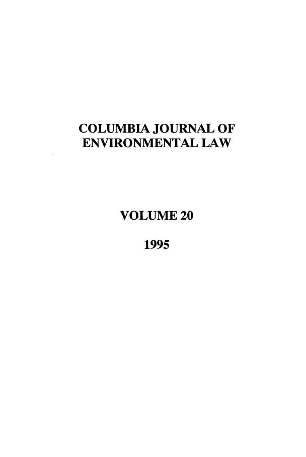 handle is hein.journals/cjel20 and id is 1 raw text is: COLUMBIA JOURNAL OF
ENVIRONMENTAL LAW
VOLUME 20
1995


