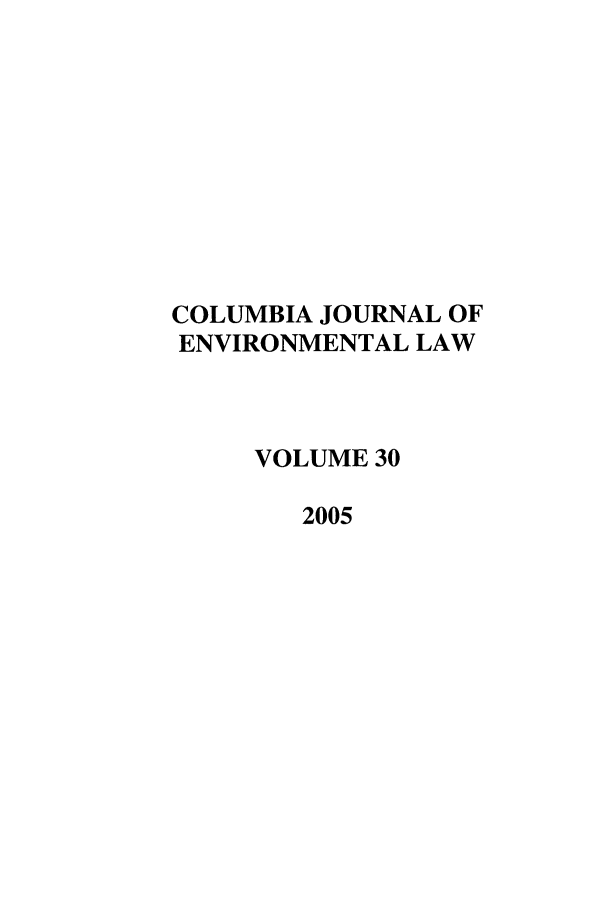 handle is hein.journals/cjel30 and id is 1 raw text is: COLUMBIA JOURNAL OF
ENVIRONMENTAL LAW
VOLUME 30
2005


