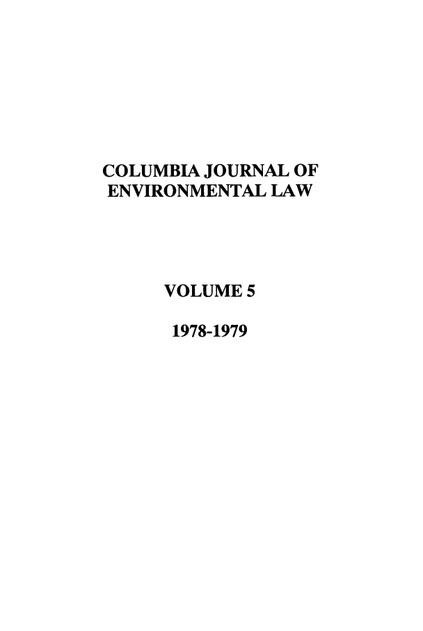 handle is hein.journals/cjel5 and id is 1 raw text is: COLUMBIA JOURNAL OF
ENVIRONMENTAL LAW
VOLUME 5
1978-1979


