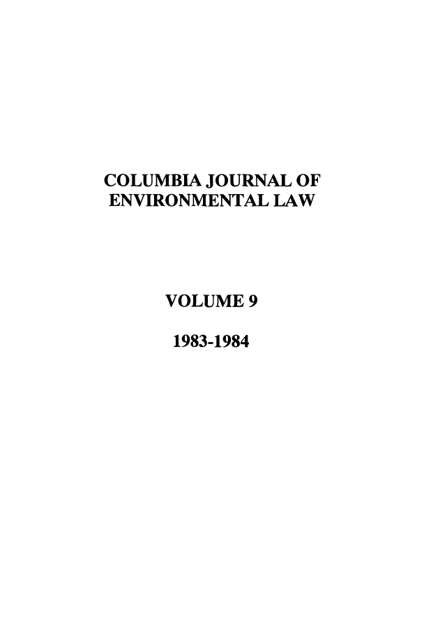 handle is hein.journals/cjel9 and id is 1 raw text is: COLUMBIA JOURNAL OF
ENVIRONMENTAL LAW
VOLUME 9
1983-1984


