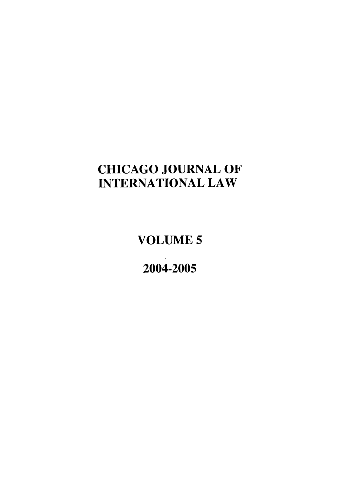 handle is hein.journals/cjil5 and id is 1 raw text is: CHICAGO JOURNAL OFINTERNATIONAL LAWVOLUME 52004-2005