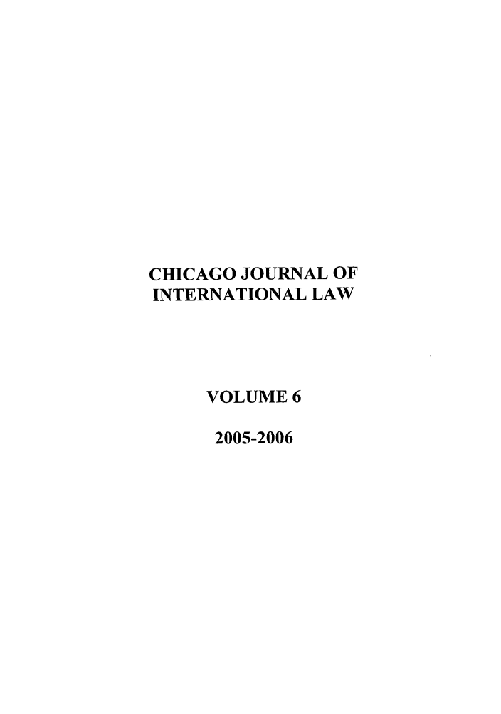 handle is hein.journals/cjil6 and id is 1 raw text is: CHICAGO JOURNAL OFINTERNATIONAL LAWVOLUME 62005-2006