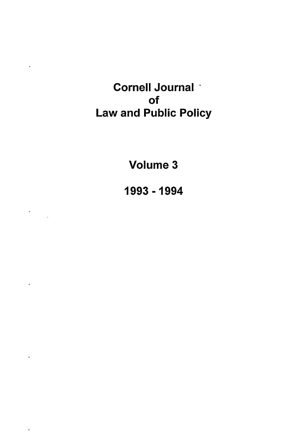 handle is hein.journals/cjlpp3 and id is 1 raw text is: Cornell JournalofLaw and Public PolicyVolume 31993 - 1994