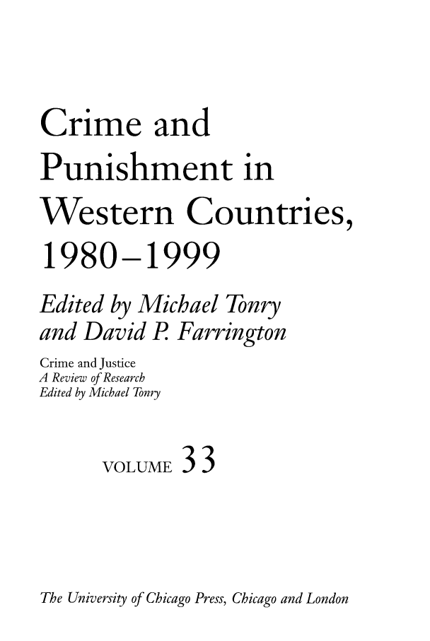 handle is hein.journals/cjrr33 and id is 1 raw text is: Crime andPunishment inWestern Countries,1980-1999Edited by Michael Tonryand David P. FarringtonCrime and JusticeA Review of ResearchEdited by Michael TonryVOLUME33The University of Chicago Press, Chicago and London