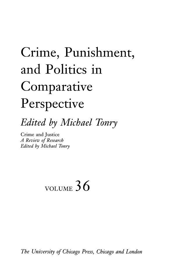 handle is hein.journals/cjrr36 and id is 1 raw text is: Crime, Punishment,and Politics inComparativePerspectiveEdited by Michael TonryCrime and JusticeA Review of ResearchEdited by Michael TonryVOLUME 3 6The University of Chicago Press, Chicago and London