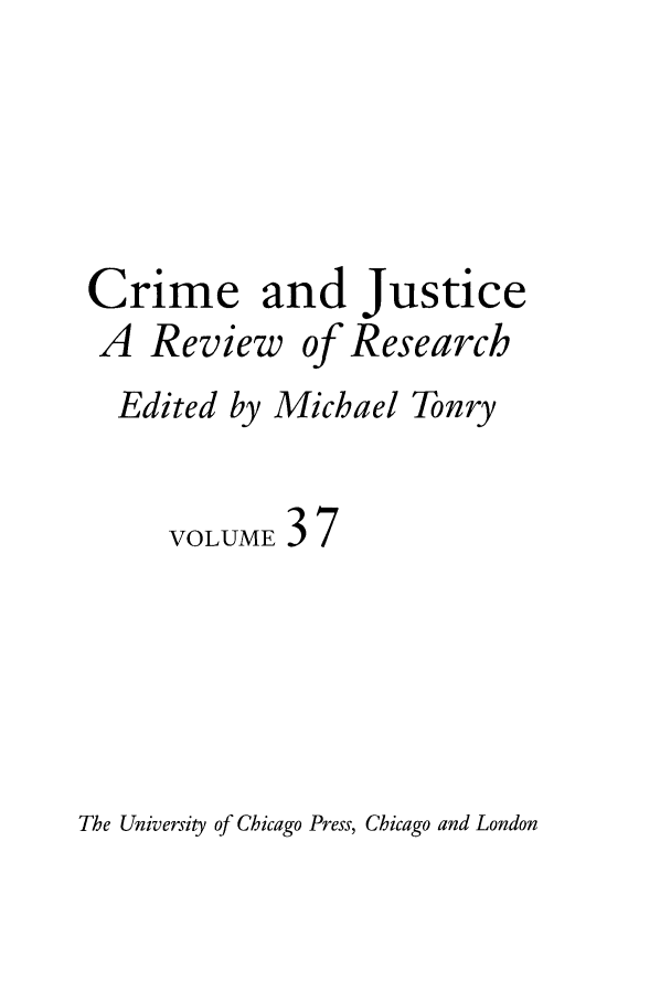handle is hein.journals/cjrr37 and id is 1 raw text is: Crime and justiceA Review of ResearchEdited by Michael TonryVOLUME37The University of Chicago Press, Chicago and London