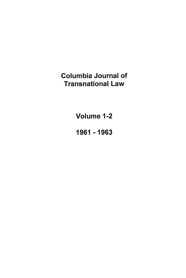 handle is hein.journals/cjtl1 and id is 1 raw text is: Columbia Journal of
Transnational Law
Volume 1-2
1961 -1963


