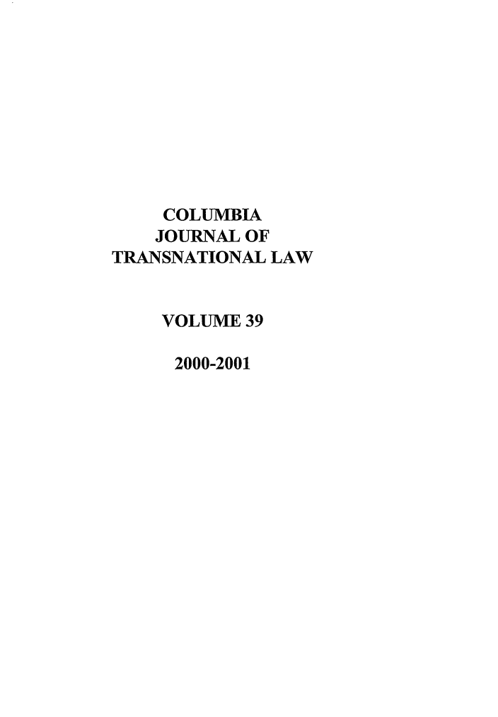 handle is hein.journals/cjtl39 and id is 1 raw text is: COLUMBIA
JOURNAL OF
TRANSNATIONAL LAW
VOLUME 39
2000-2001


