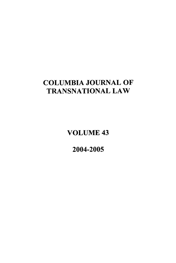 handle is hein.journals/cjtl43 and id is 1 raw text is: COLUMBIA JOURNAL OF
TRANSNATIONAL LAW
VOLUME 43
2004-2005


