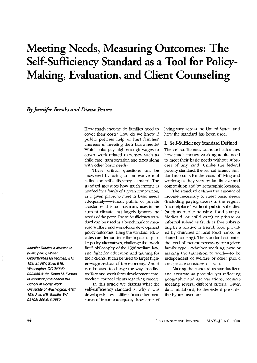 handle is hein.journals/clear34 and id is 36 raw text is: Meeting Needs, Measuring Outcomes: The
Self-Sufficiency Standard as a Tool for Policy-
Making, Evaluation, and Client Counseling
By Jennifer Brooks and Diana Pearce

How much income do families need to
cover their costs? How do we know if
public policies help or hurt families'
chances of meeting their basic needs?
Which jobs pay high enough wages to
cover work-related expenses such as
child care, transportation and taxes along
with other basic needs?
These critical questions can be
answered by using an innovative tool
called the self-sufficiency standard. The
standard measures how much income is
needed for a family of a given composition,
in a given place, to meet its basic needs
adequately-without public or private
assistance. This tool has many uses in the
current climate that largely ignores the
needs of the poor. The self-sufficiency stan-
dard can be used as a benchmark to mea-
sure welfare and work-force development
policy outcomes. Using the standard, advo-
cates can demonstrate the impact of pub-
lic policy alternatives, challenge the work
first philosophy of the 1996 welfare law,
and fight for education and training for
their clients. It can be used to target high-
er-wage sectors of the economy. And it
can be used to change the way frontline
welfare and work-force development case-
workers counsel clients regarding careers.
In this article we discuss what the
self-sufficiency standard is; why it was
developed; how it differs from other mea-
sures of income adequacy; how costs of

living vary across the United States; and
how the standard has been used.
I. Self-Sufficiency Standard Defined
The self-sufficiency standard calculates
how much money working adults need
to meet their basic needs without subsi-
dies of any kind. Unlike the federal
poverty standard, the self-sufficiency stan-
dard accounts for the costs of living and
working as they vary by family size and
composition and by geographic location.
The standard defines the amount of
income necessary to meet basic needs
(including paying taxes) in the regular
marketplace without public subsidies
(such as public housing, food stamps,
Medicaid, or child care) or private or
informal subsidies (such as free babysit-
ting by a relative or friend, food provid-
ed by churches or local food banks, or
shared housing). The standard estimates
the level of income necessary for a given
family type-whether working now or
making the transition to work-to be
independent of welfare or other public
and private subsidies or both.
Making the standard as standardized
and accurate as possible, yet reflecting
geographic and age variations, requires
meeting several different criteria. Given
data limitations, to the extent possible,
the figures used are

CLEARINGHOUSE REVIEW  MAY-JUNE 2000

Jennifer Brooks is director of
public policy, Wider
Opportunities for Women, 815
15th St. NW, Suite 916,
Washington, DC 20005;
202.638.3143. Diana M. Pearce
is assistant professor in the
School of Social Work,
University of Washington, 4101
15th Ave. NE, Seattle, WA
98105; 206.616.2850.


