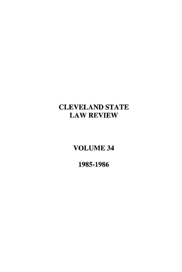 handle is hein.journals/clevslr34 and id is 1 raw text is: CLEVELAND STATELAW REVIEWVOLUME 341985-1986