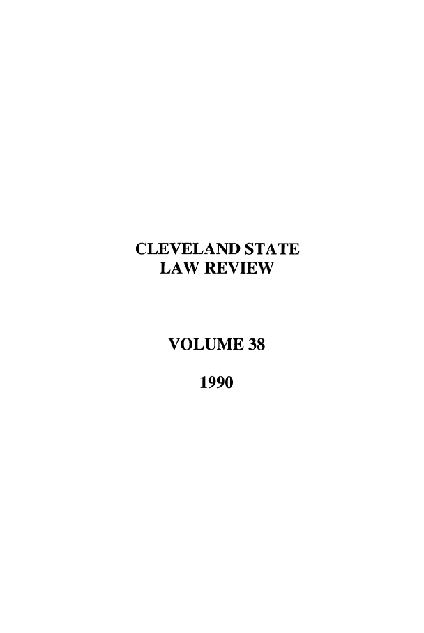 handle is hein.journals/clevslr38 and id is 1 raw text is: CLEVELAND STATELAW REVIEWVOLUME 381990