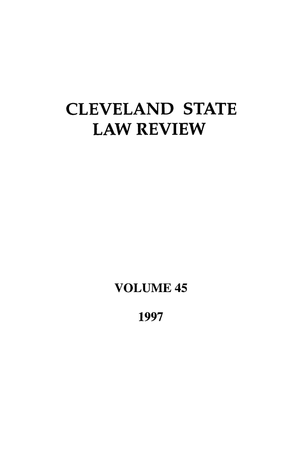 handle is hein.journals/clevslr45 and id is 1 raw text is: CLEVELAND STATELAW REVIEWVOLUME 451997