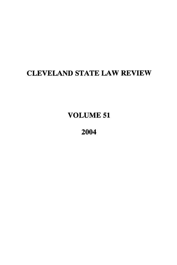 handle is hein.journals/clevslr51 and id is 1 raw text is: CLEVELAND STATE LAW REVIEWVOLUME 512004