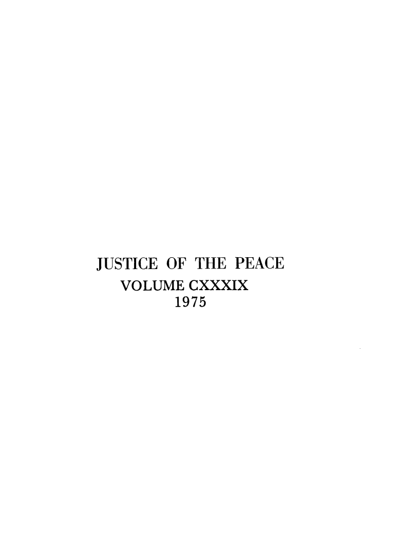 handle is hein.journals/cljw139 and id is 1 raw text is: JUSTICE OF THE PEACE  VOLUME  CXXXIX        1975