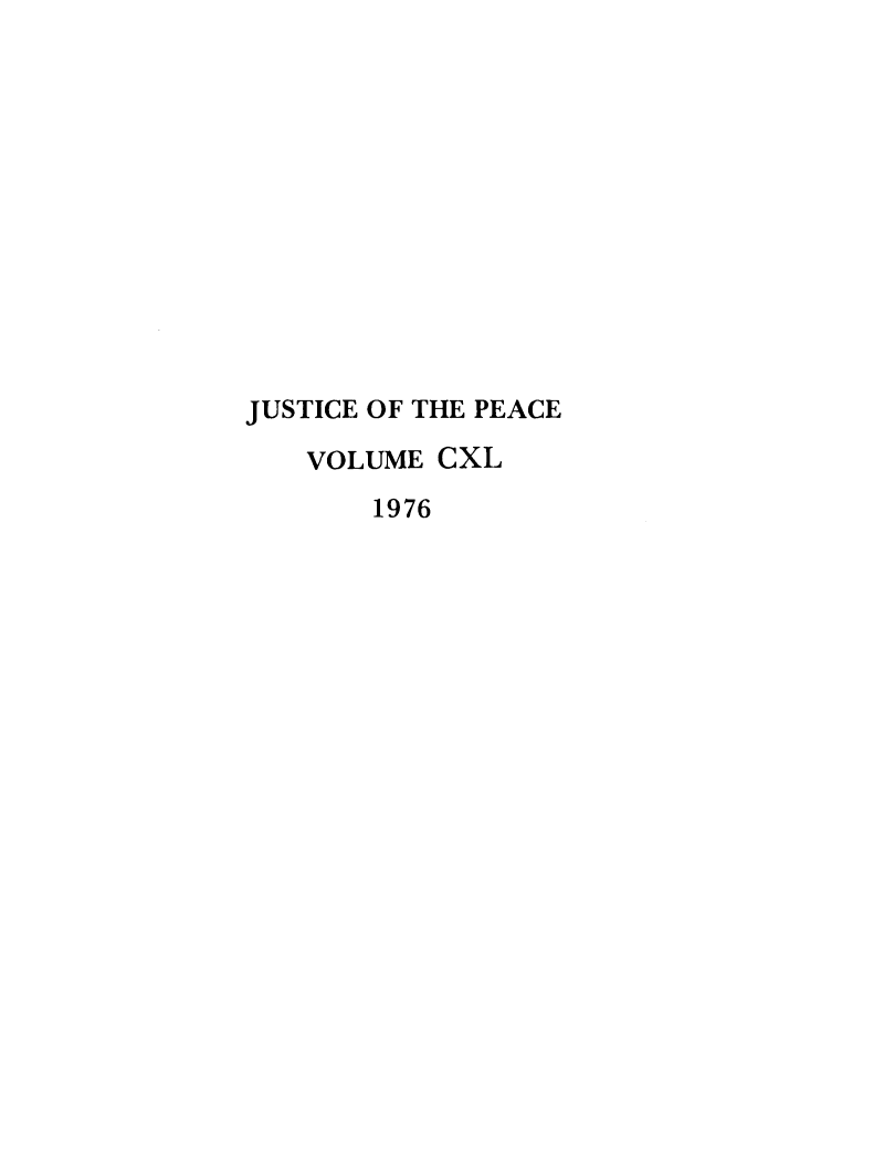 handle is hein.journals/cljw140 and id is 1 raw text is: JUSTICE OF THE PEACE   VOLUME  CXL       1976