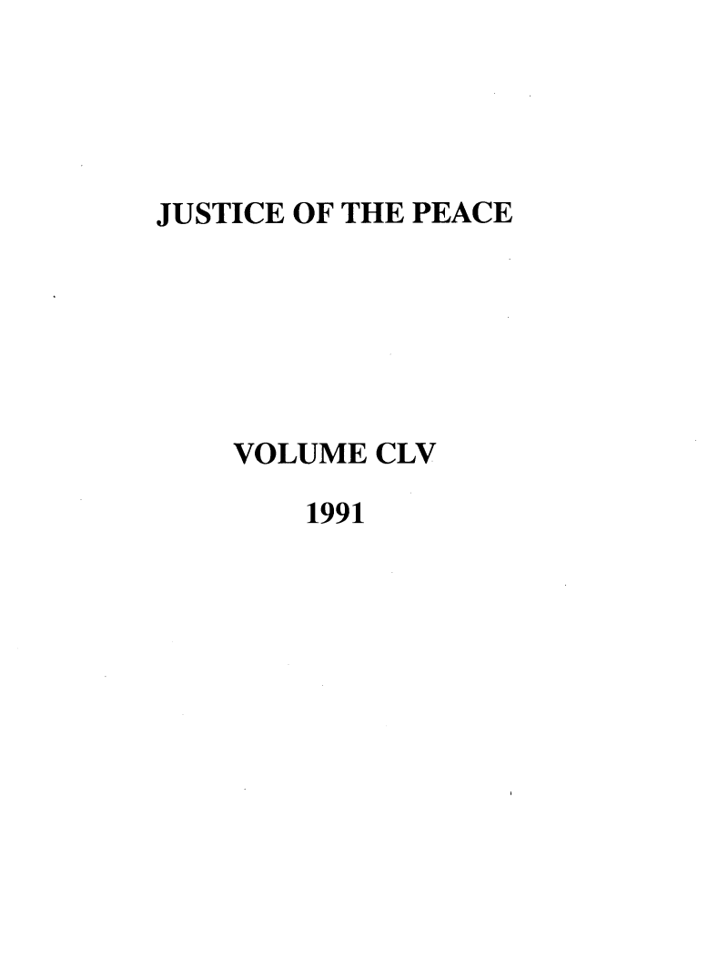 handle is hein.journals/cljw155 and id is 1 raw text is: JUSTICE OF THE PEACE    VOLUME CLV1991