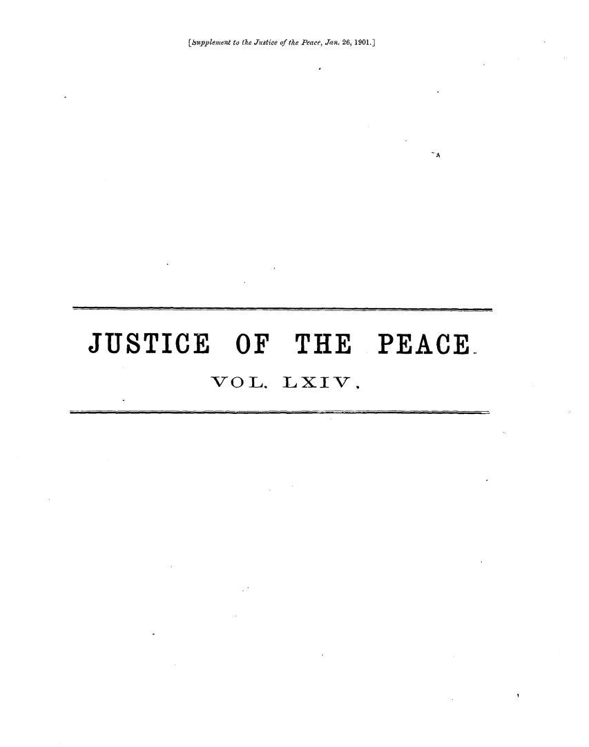 handle is hein.journals/cljw64 and id is 1 raw text is: [Supplement to the Justice of the Peace, Jan. 26, 1901.]JUSTICE OF THE PEACE-              VOL. LXIV,