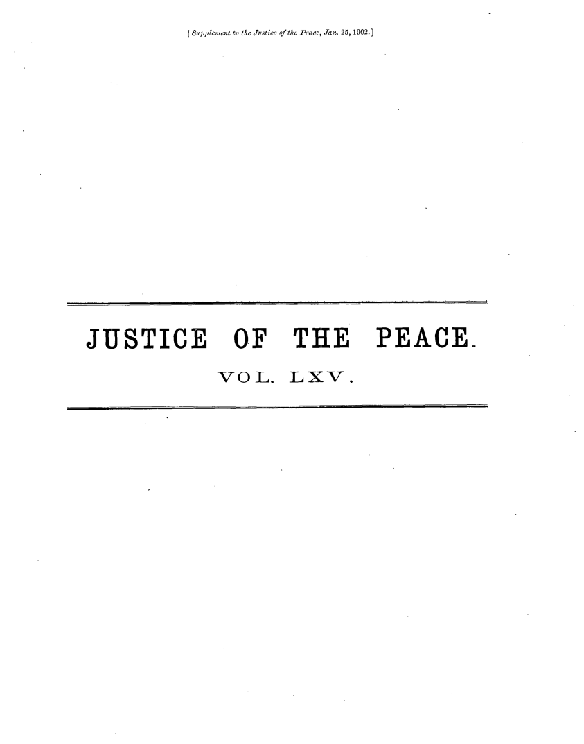 handle is hein.journals/cljw65 and id is 1 raw text is: fSuplemecnt to the Justiceof fthe Prace, Jans. 25, 1902.]JUSTICE OF THE PEACE-VOL. Lxv.