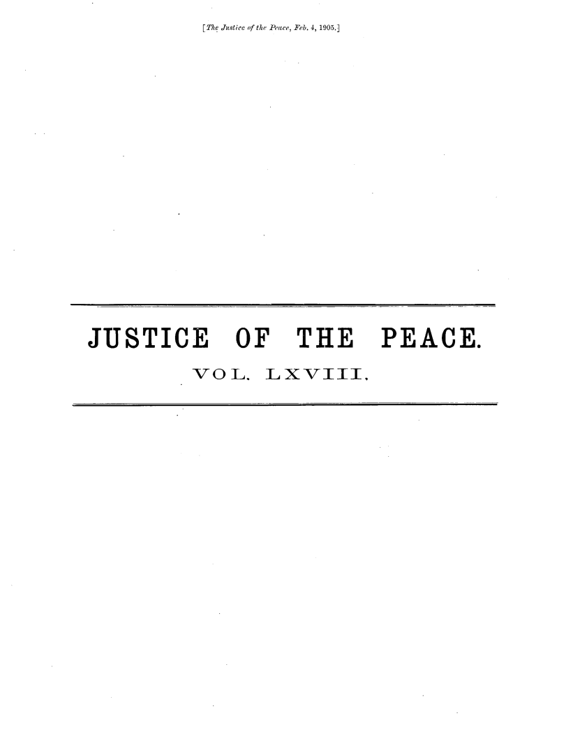 handle is hein.journals/cljw68 and id is 1 raw text is: [The Justice of the Peace, Feb. 4, 1905.]JUSTICE OF THE PEACE.VOL. LXVIII.