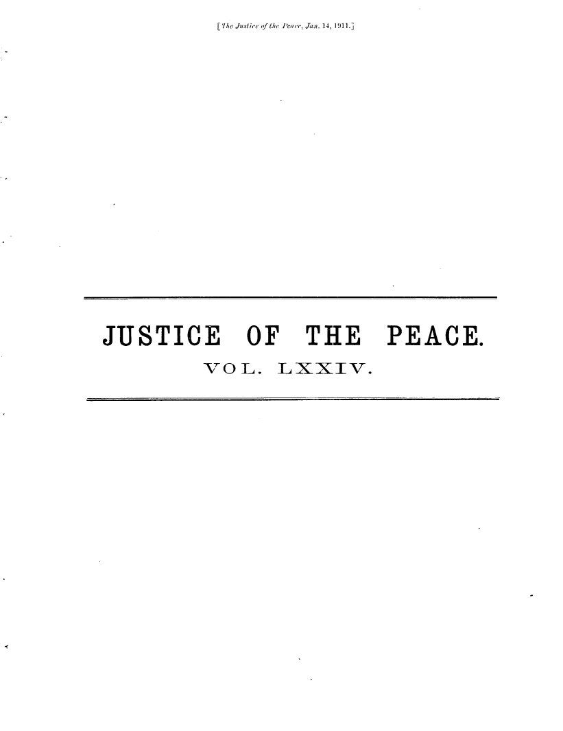 handle is hein.journals/cljw74 and id is 1 raw text is: [ '/he Jstice f the 'caore, Jan. 14, 1911.]JUSTICE OF THE PEACE.VOL. LXXIV.
