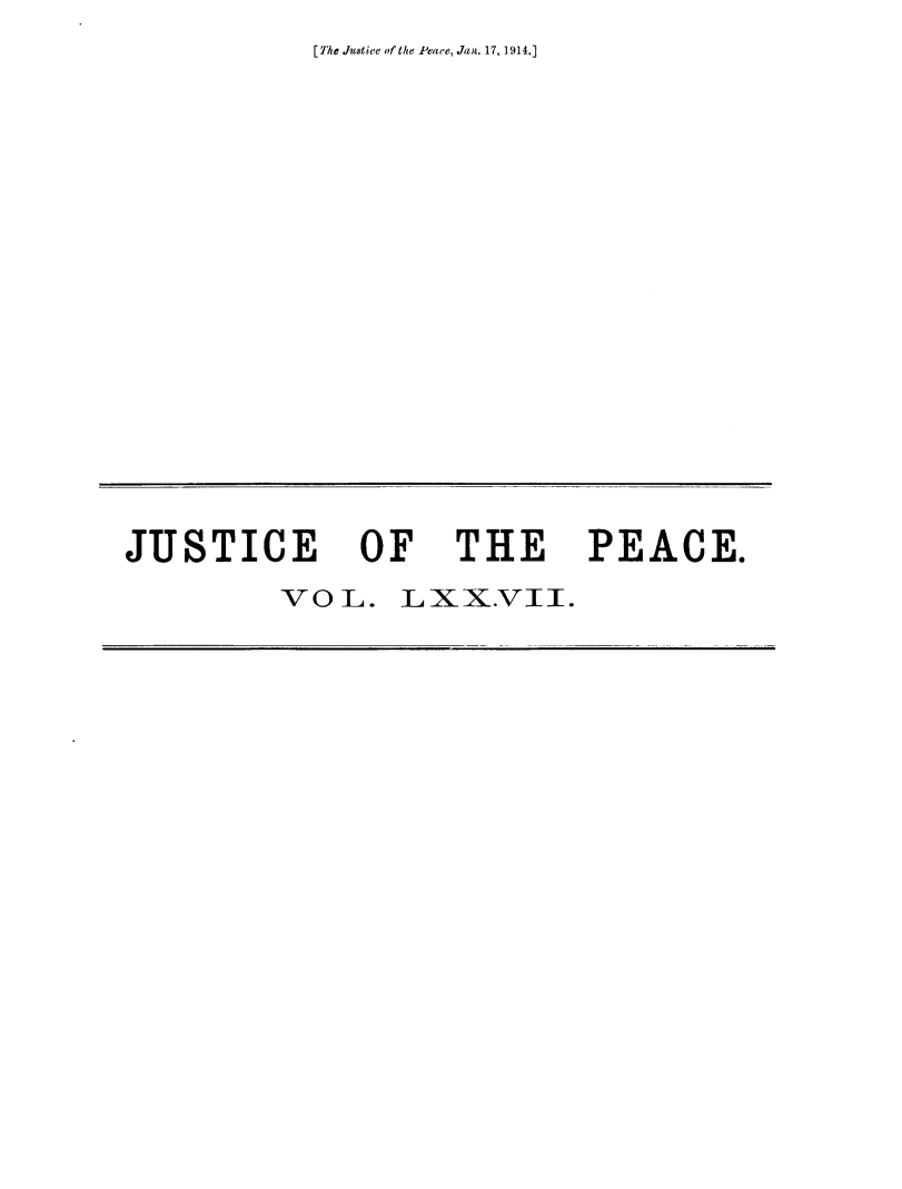 handle is hein.journals/cljw77 and id is 1 raw text is: [The Justice of the Peace, Jaa. 17, 1914.]JUSTICE OF THE         vor. Lxx.v11.PEACE.
