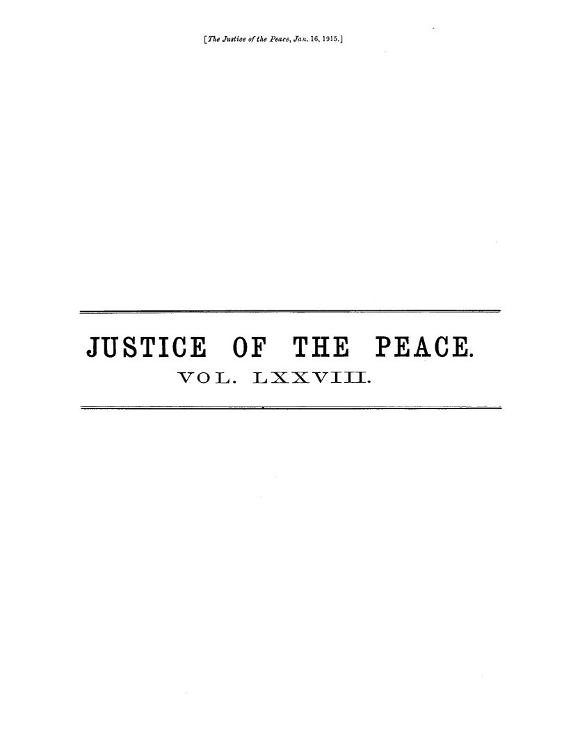 handle is hein.journals/cljw78 and id is 1 raw text is: [The Justice of the Peace, Jan. 16, 1915.]JUSTICE OF THE PEACE.        vOL.   LXxVIII.