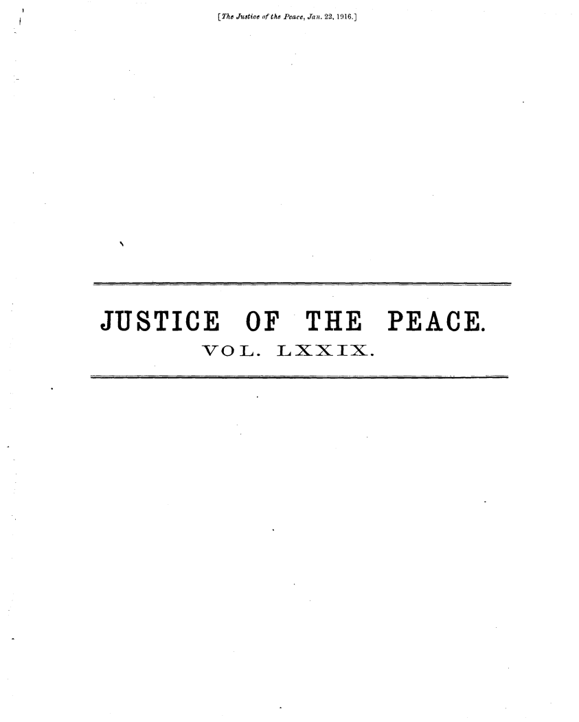 handle is hein.journals/cljw79 and id is 1 raw text is: [The Justice of the Peace, Jan. 22, 1916.]1JUSTICE OF THE PEACE.          VOL.   LXXIX.