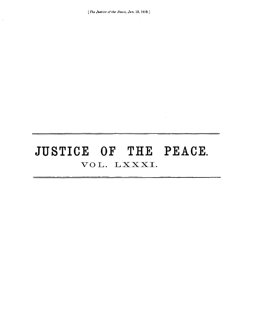 handle is hein.journals/cljw81 and id is 1 raw text is: [The Jwstiee of the Peace, Jan. 19, 1918.]JUSTICE OF THE PEACE.VOL. LXXXI.