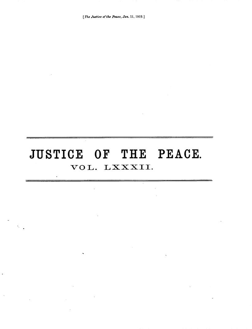 handle is hein.journals/cljw82 and id is 1 raw text is: [The Justice of the Peace, Jan. 11, 1919.]JUSTICE OF THE PEACE.        VOL. LXxxII.
