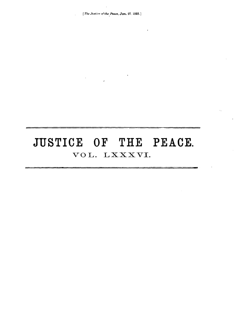 handle is hein.journals/cljw86 and id is 1 raw text is: [The Jxtire of the Peace, Jan. 27. 1923.]JUSTICE OF THE PEACE.        VOL.   LXXxVI.