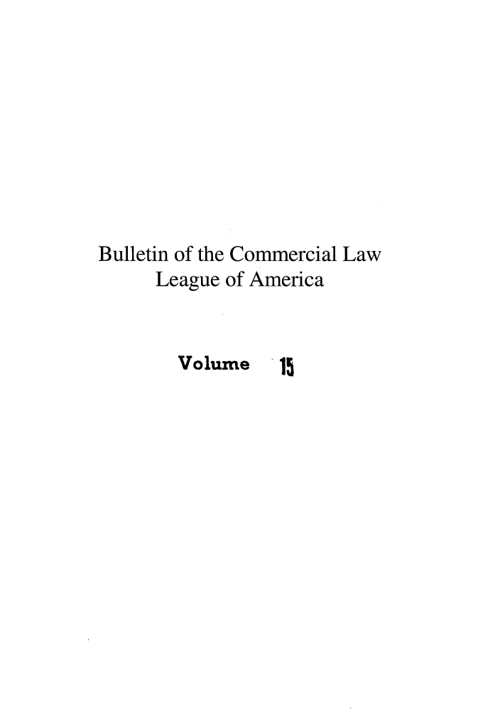 handle is hein.journals/clla15 and id is 1 raw text is: Bulletin of the Commercial Law
League of America
Volume    A


