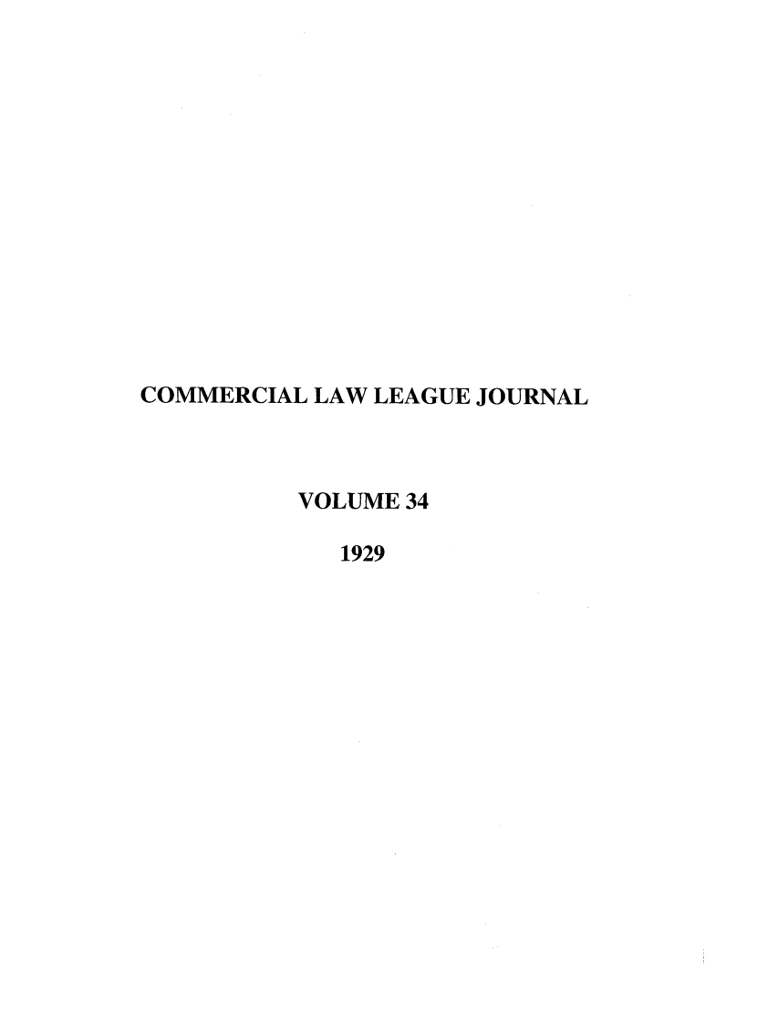 handle is hein.journals/clla34 and id is 1 raw text is: COMMERCIAL LAW LEAGUE JOURNAL
VOLUME 34
1929


