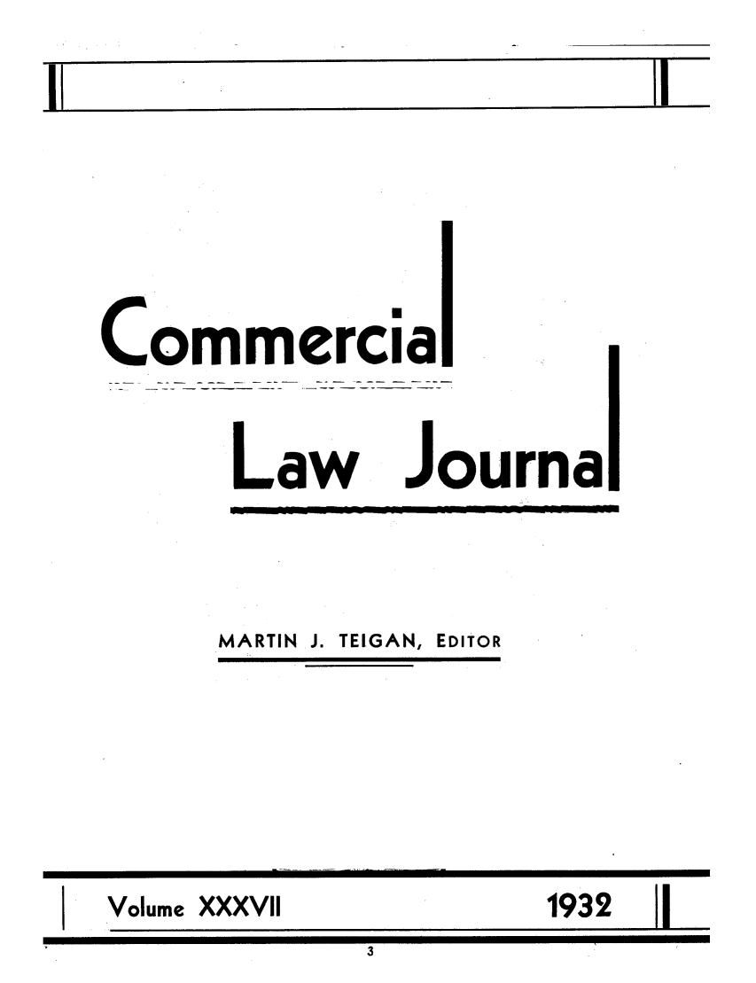 handle is hein.journals/clla37 and id is 1 raw text is: 1II1

Commercial

Law

Journa

MARTIN J. TEIGAN, EDITOR

Volume XXXVII                        1932
3

_ __ L   __


