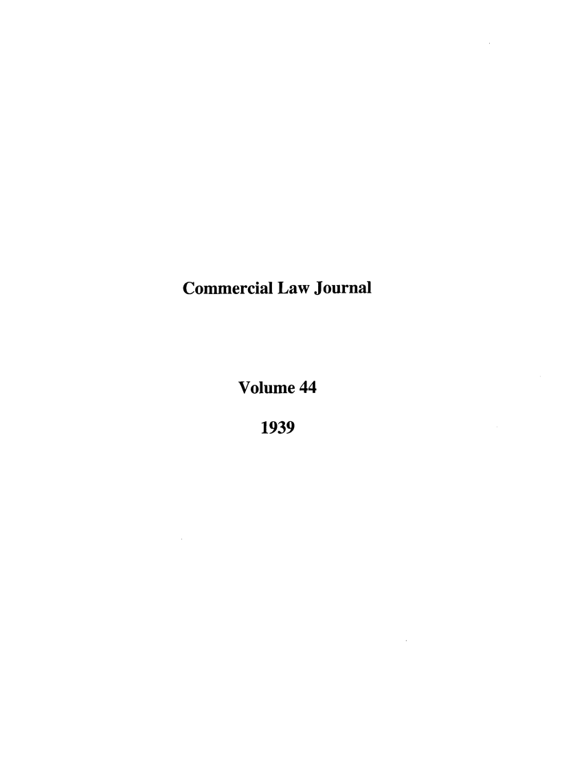handle is hein.journals/clla44 and id is 1 raw text is: Commercial Law Journal
Volume 44
1939


