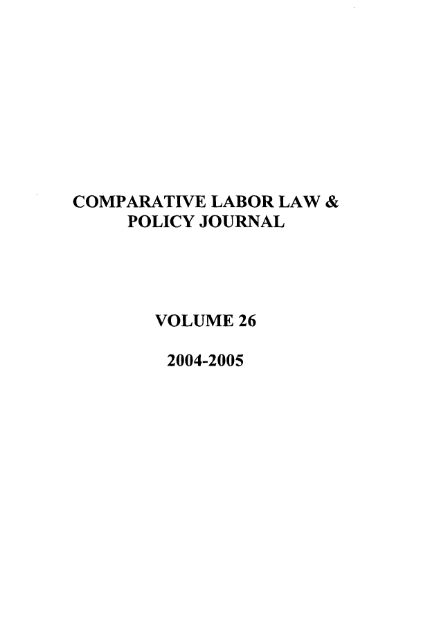 handle is hein.journals/cllpj26 and id is 1 raw text is: COMPARATIVE LABOR LAW &
POLICY JOURNAL
VOLUME 26
2004-2005


