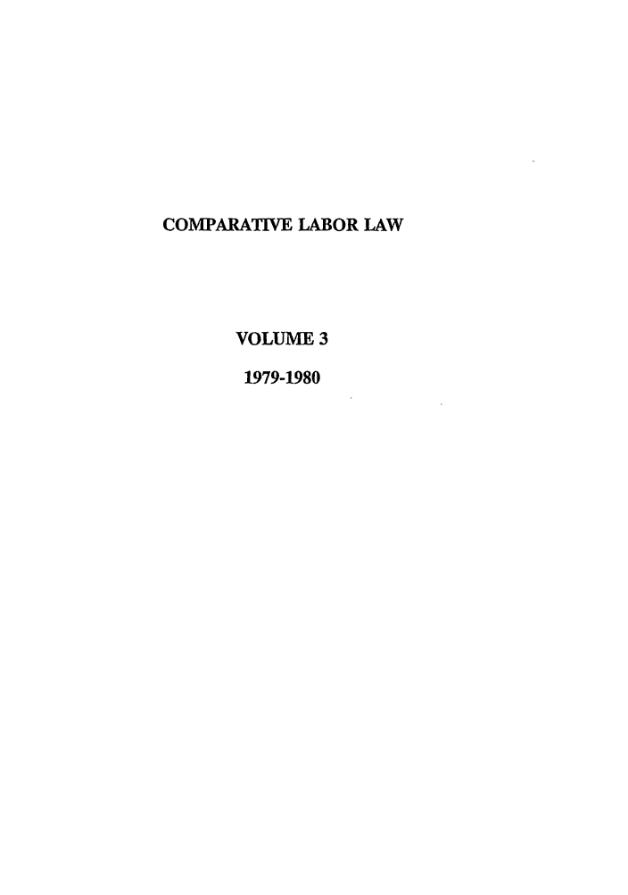 handle is hein.journals/cllpj3 and id is 1 raw text is: COMPARATIVE LABOR LAW
VOLUME 3
1979-1980



