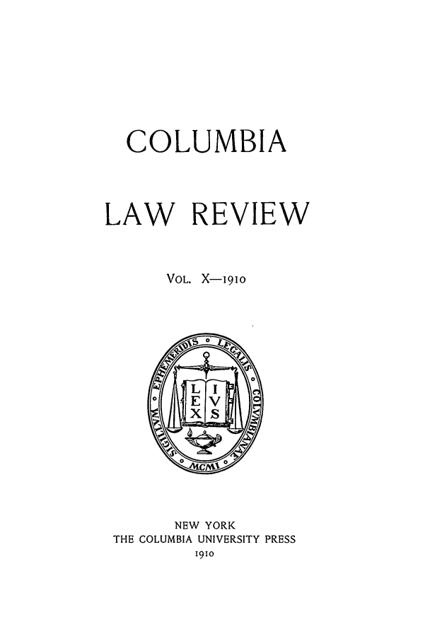 handle is hein.journals/clr10 and id is 1 raw text is: COLUMBIALAW REVIEWVOL. X-19IONEW YORKTHE COLUMBIA UNIVERSITY PRESS1910