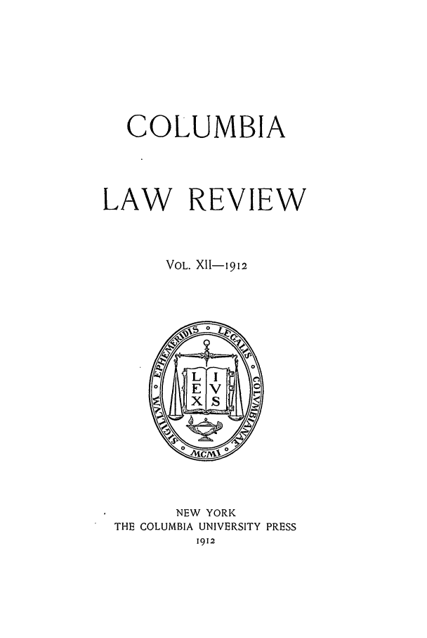 handle is hein.journals/clr12 and id is 1 raw text is: COLUMBIALAW REVIEWVOL. XII-1912NEW YORKTHE COLUMBIA UNIVERSITY PRESS1912